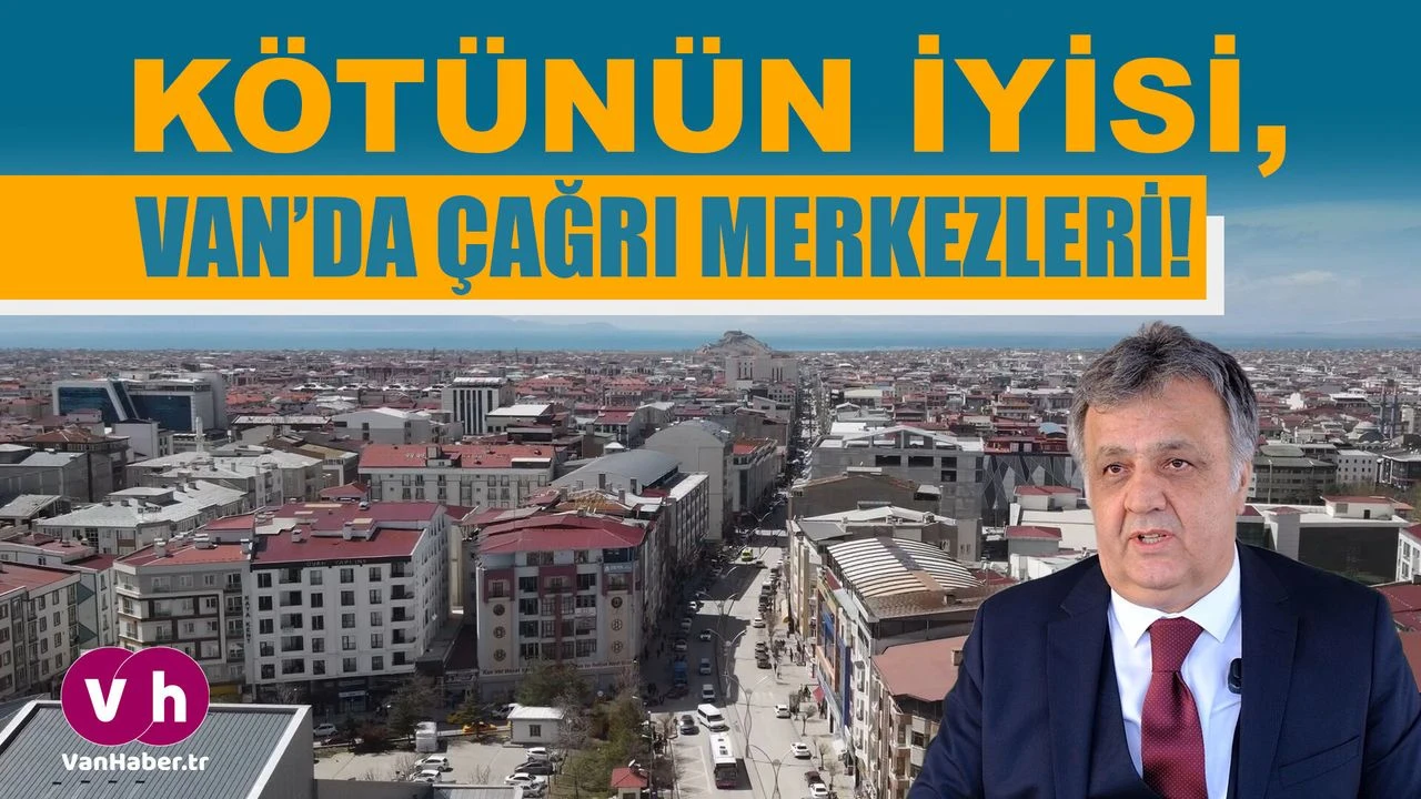 Kötünün iyisi: Van’da çağrı merkezleri